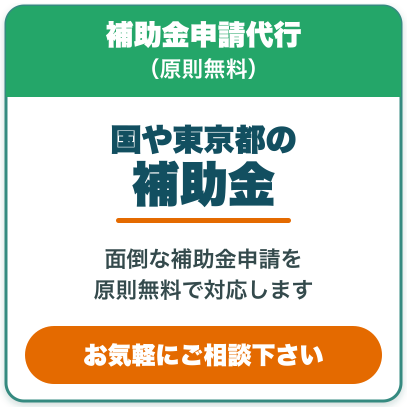 国や東京都の補助金。申請代行は原則無料。お気軽にご相談ください